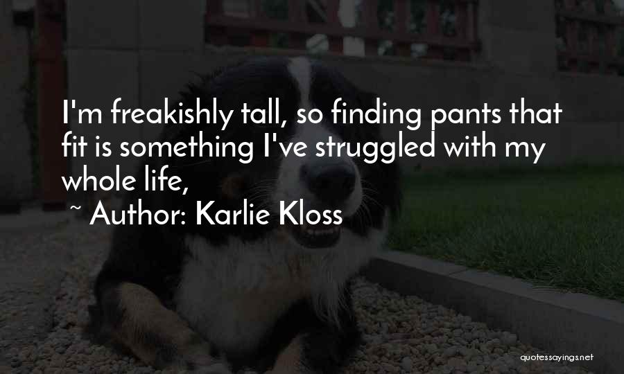 Karlie Kloss Quotes: I'm Freakishly Tall, So Finding Pants That Fit Is Something I've Struggled With My Whole Life,