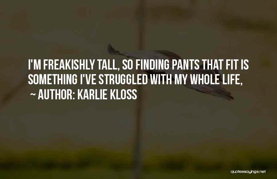 Karlie Kloss Quotes: I'm Freakishly Tall, So Finding Pants That Fit Is Something I've Struggled With My Whole Life,