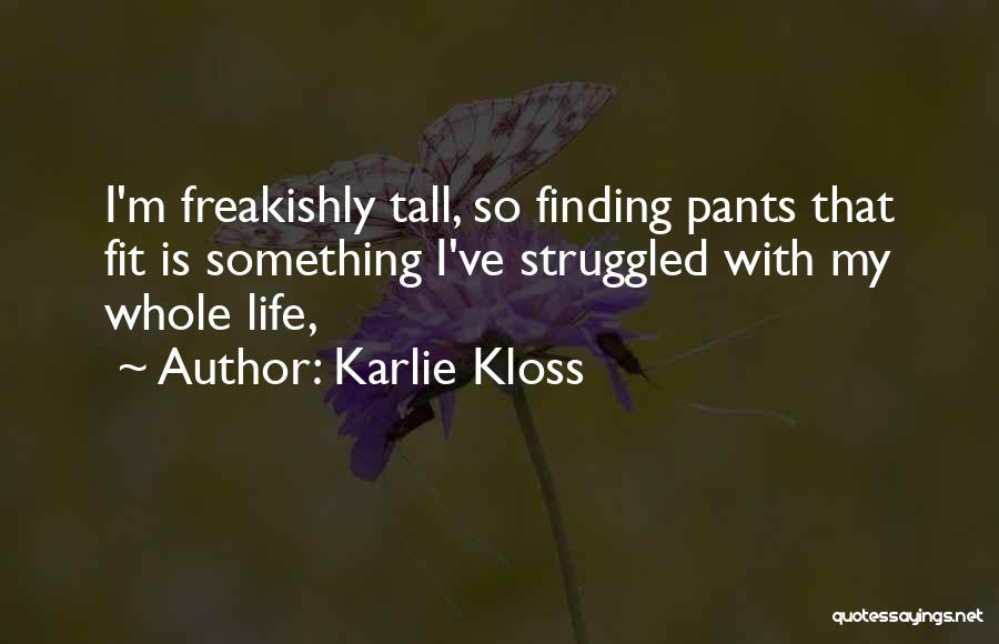 Karlie Kloss Quotes: I'm Freakishly Tall, So Finding Pants That Fit Is Something I've Struggled With My Whole Life,