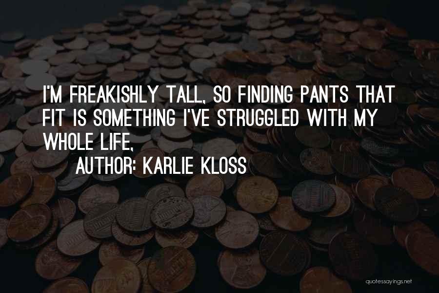 Karlie Kloss Quotes: I'm Freakishly Tall, So Finding Pants That Fit Is Something I've Struggled With My Whole Life,