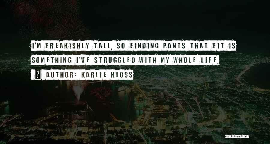 Karlie Kloss Quotes: I'm Freakishly Tall, So Finding Pants That Fit Is Something I've Struggled With My Whole Life,