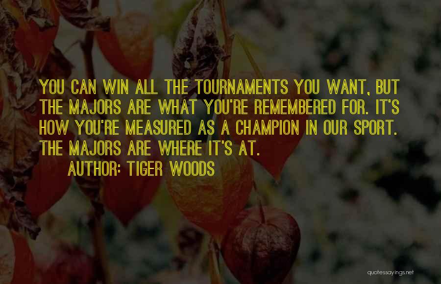 Tiger Woods Quotes: You Can Win All The Tournaments You Want, But The Majors Are What You're Remembered For. It's How You're Measured
