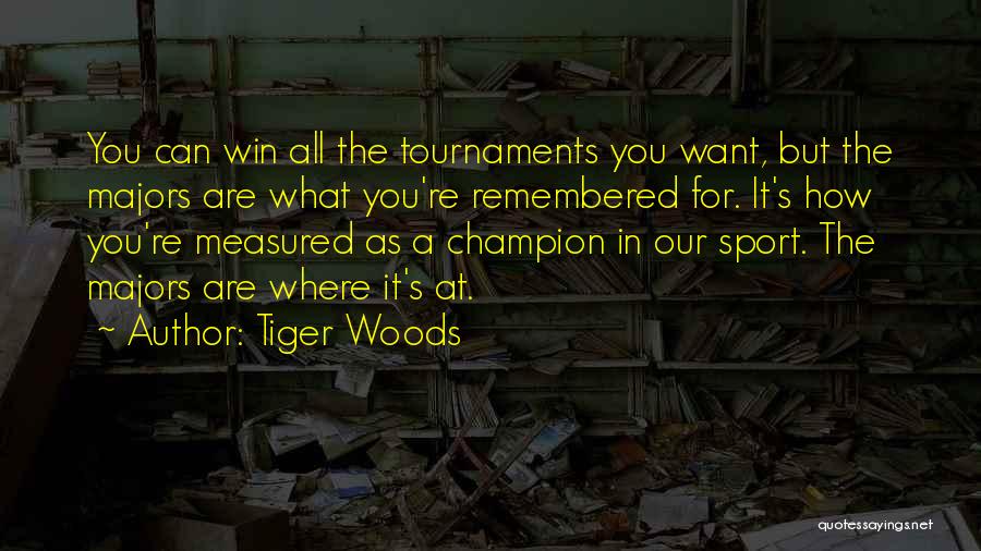 Tiger Woods Quotes: You Can Win All The Tournaments You Want, But The Majors Are What You're Remembered For. It's How You're Measured