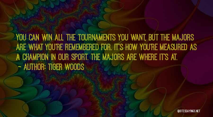 Tiger Woods Quotes: You Can Win All The Tournaments You Want, But The Majors Are What You're Remembered For. It's How You're Measured