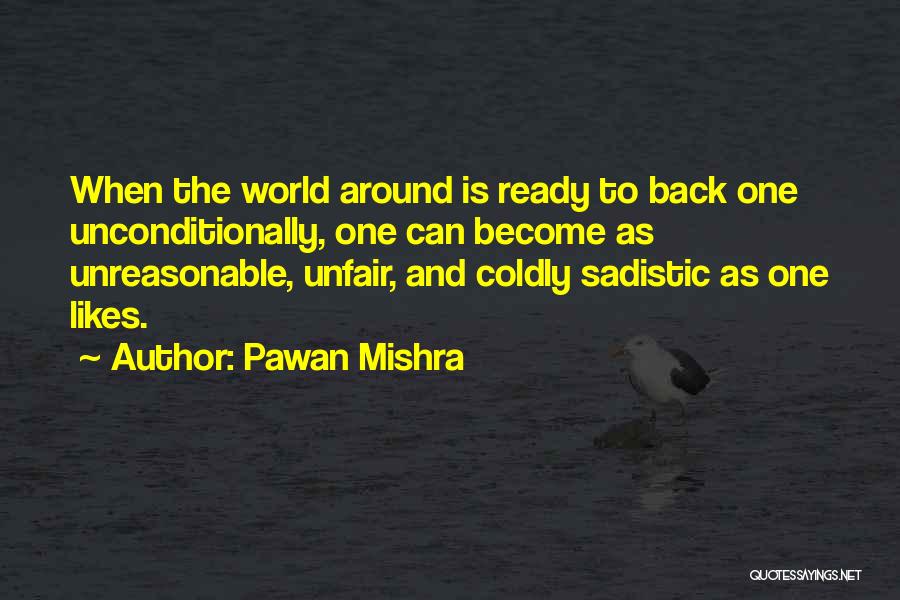 Pawan Mishra Quotes: When The World Around Is Ready To Back One Unconditionally, One Can Become As Unreasonable, Unfair, And Coldly Sadistic As