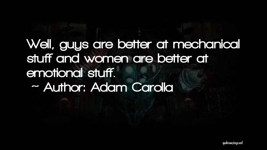 Adam Carolla Quotes: Well, Guys Are Better At Mechanical Stuff And Women Are Better At Emotional Stuff.