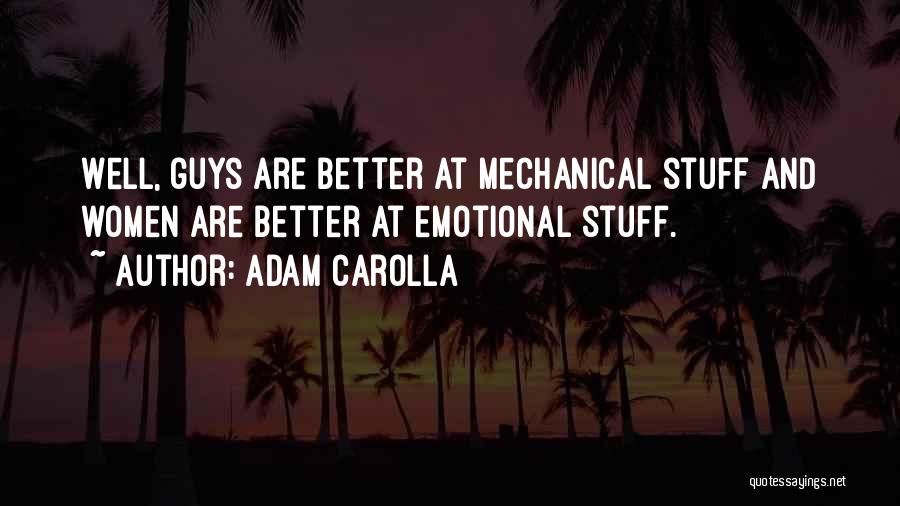 Adam Carolla Quotes: Well, Guys Are Better At Mechanical Stuff And Women Are Better At Emotional Stuff.