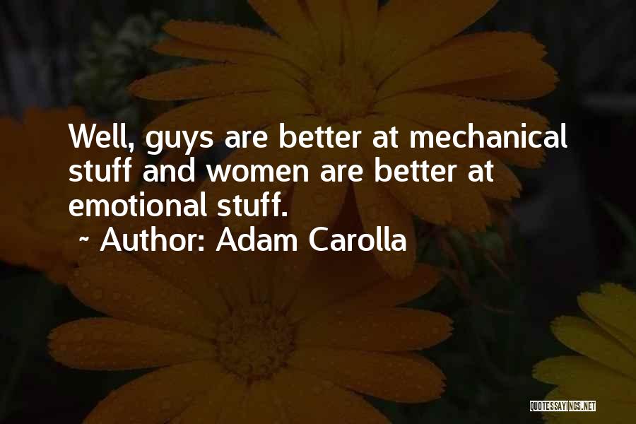 Adam Carolla Quotes: Well, Guys Are Better At Mechanical Stuff And Women Are Better At Emotional Stuff.
