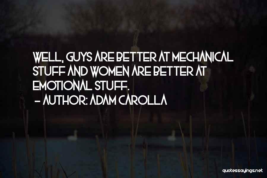 Adam Carolla Quotes: Well, Guys Are Better At Mechanical Stuff And Women Are Better At Emotional Stuff.