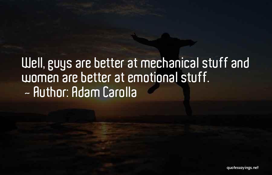 Adam Carolla Quotes: Well, Guys Are Better At Mechanical Stuff And Women Are Better At Emotional Stuff.