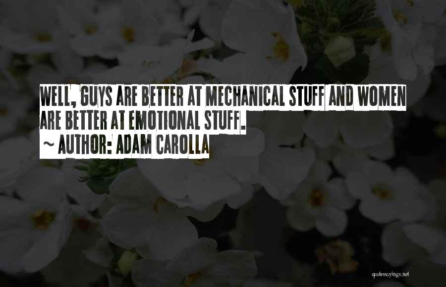 Adam Carolla Quotes: Well, Guys Are Better At Mechanical Stuff And Women Are Better At Emotional Stuff.