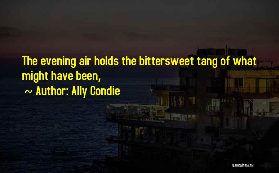 Ally Condie Quotes: The Evening Air Holds The Bittersweet Tang Of What Might Have Been,