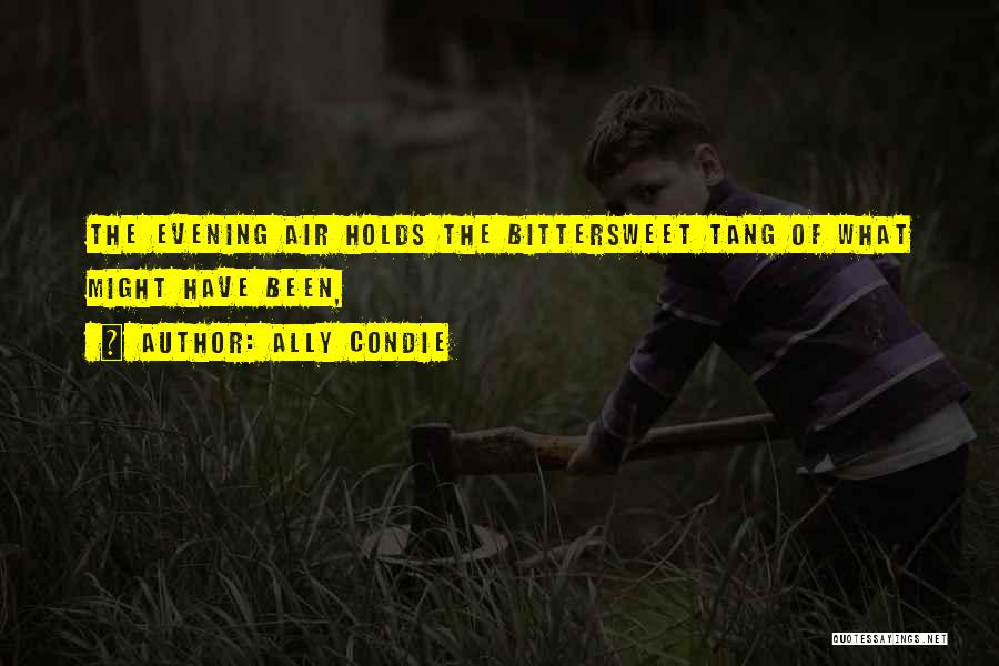 Ally Condie Quotes: The Evening Air Holds The Bittersweet Tang Of What Might Have Been,