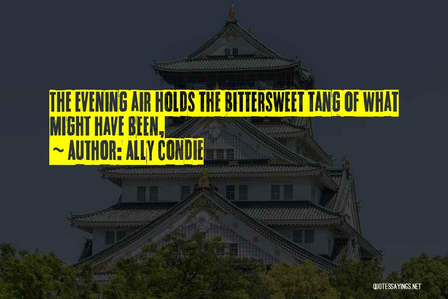 Ally Condie Quotes: The Evening Air Holds The Bittersweet Tang Of What Might Have Been,