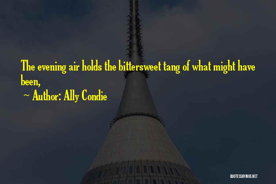 Ally Condie Quotes: The Evening Air Holds The Bittersweet Tang Of What Might Have Been,