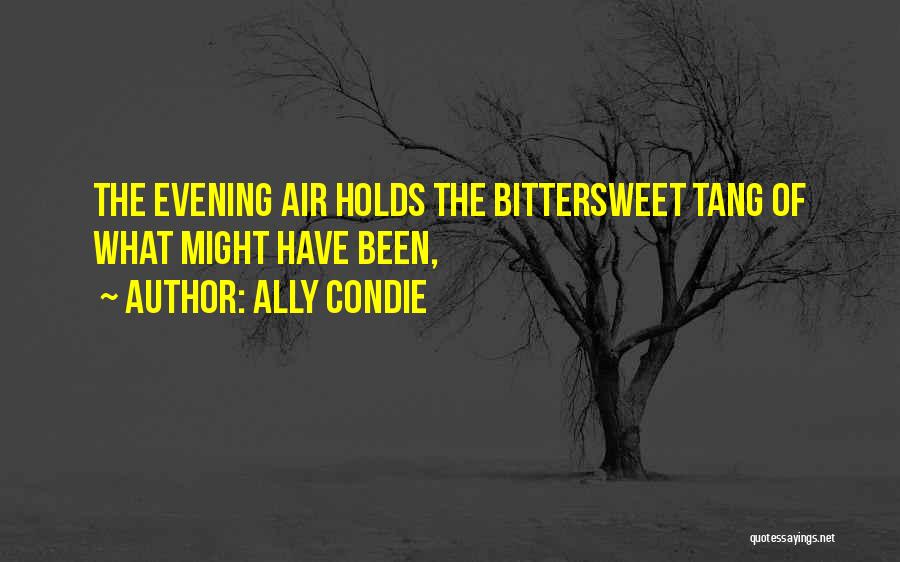 Ally Condie Quotes: The Evening Air Holds The Bittersweet Tang Of What Might Have Been,
