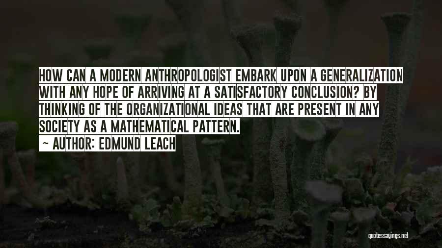 Edmund Leach Quotes: How Can A Modern Anthropologist Embark Upon A Generalization With Any Hope Of Arriving At A Satisfactory Conclusion? By Thinking