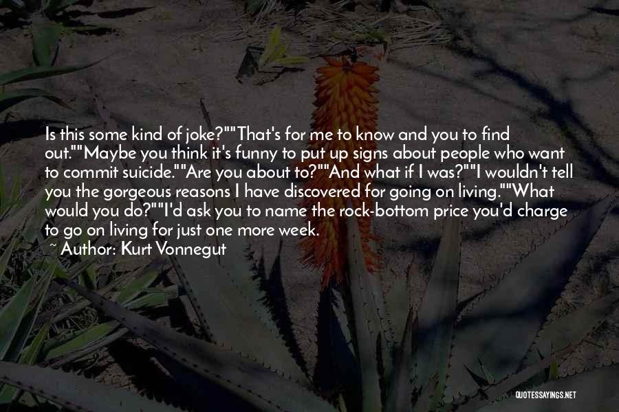 Kurt Vonnegut Quotes: Is This Some Kind Of Joke?that's For Me To Know And You To Find Out.maybe You Think It's Funny To