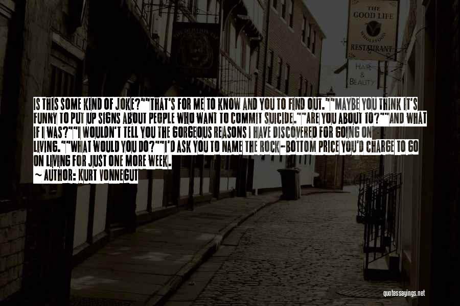 Kurt Vonnegut Quotes: Is This Some Kind Of Joke?that's For Me To Know And You To Find Out.maybe You Think It's Funny To