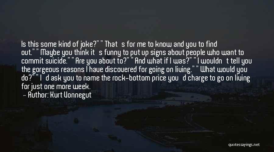 Kurt Vonnegut Quotes: Is This Some Kind Of Joke?that's For Me To Know And You To Find Out.maybe You Think It's Funny To