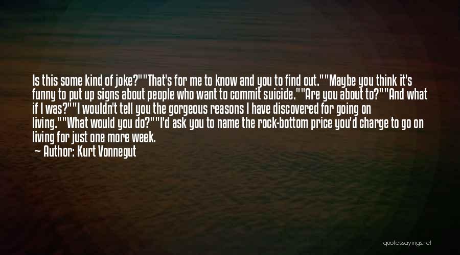 Kurt Vonnegut Quotes: Is This Some Kind Of Joke?that's For Me To Know And You To Find Out.maybe You Think It's Funny To