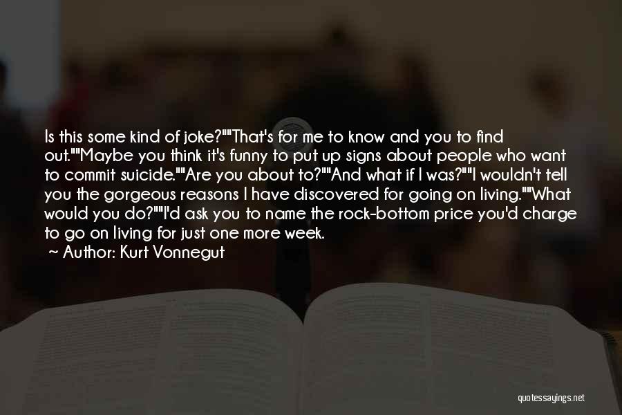 Kurt Vonnegut Quotes: Is This Some Kind Of Joke?that's For Me To Know And You To Find Out.maybe You Think It's Funny To
