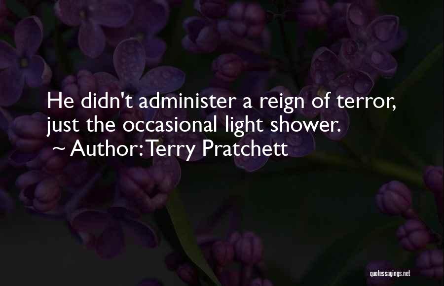 Terry Pratchett Quotes: He Didn't Administer A Reign Of Terror, Just The Occasional Light Shower.