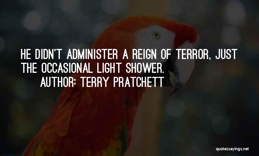 Terry Pratchett Quotes: He Didn't Administer A Reign Of Terror, Just The Occasional Light Shower.