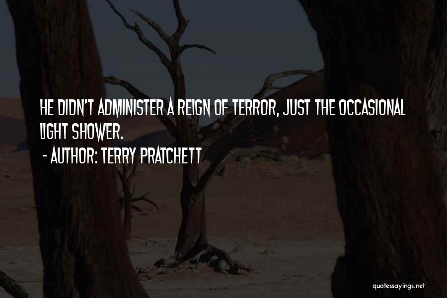 Terry Pratchett Quotes: He Didn't Administer A Reign Of Terror, Just The Occasional Light Shower.