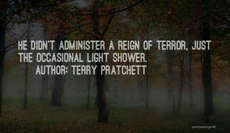 Terry Pratchett Quotes: He Didn't Administer A Reign Of Terror, Just The Occasional Light Shower.