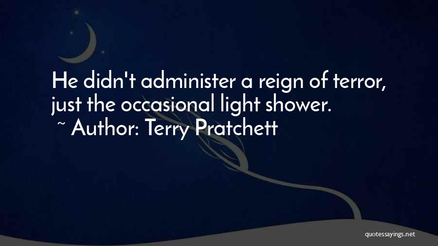 Terry Pratchett Quotes: He Didn't Administer A Reign Of Terror, Just The Occasional Light Shower.