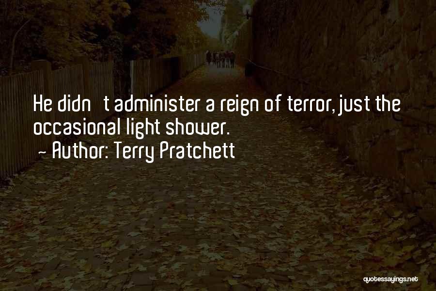 Terry Pratchett Quotes: He Didn't Administer A Reign Of Terror, Just The Occasional Light Shower.