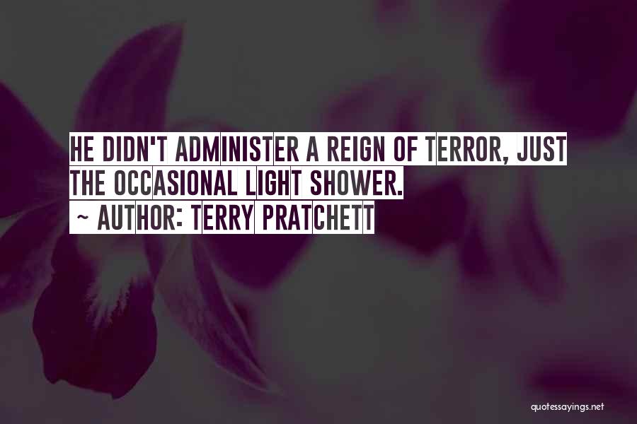 Terry Pratchett Quotes: He Didn't Administer A Reign Of Terror, Just The Occasional Light Shower.