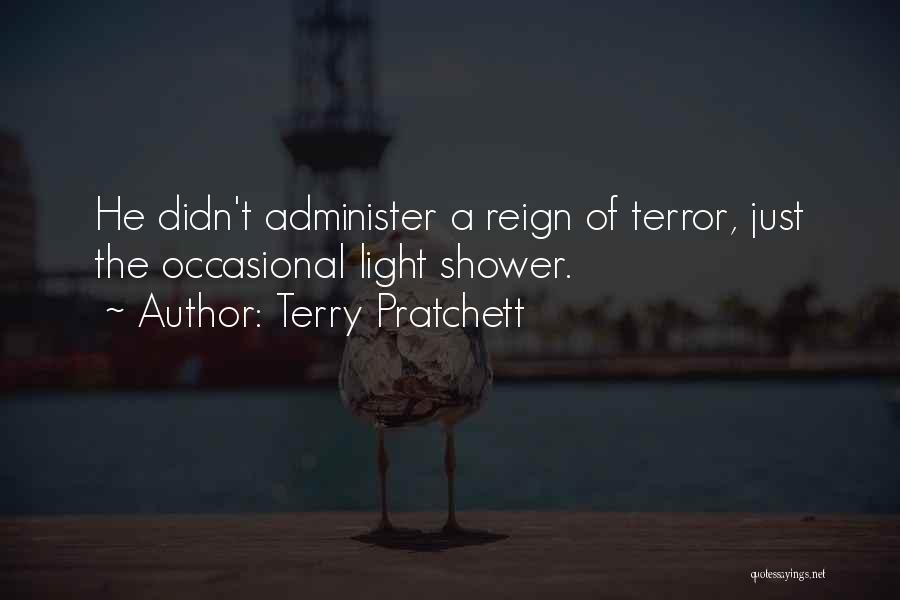 Terry Pratchett Quotes: He Didn't Administer A Reign Of Terror, Just The Occasional Light Shower.