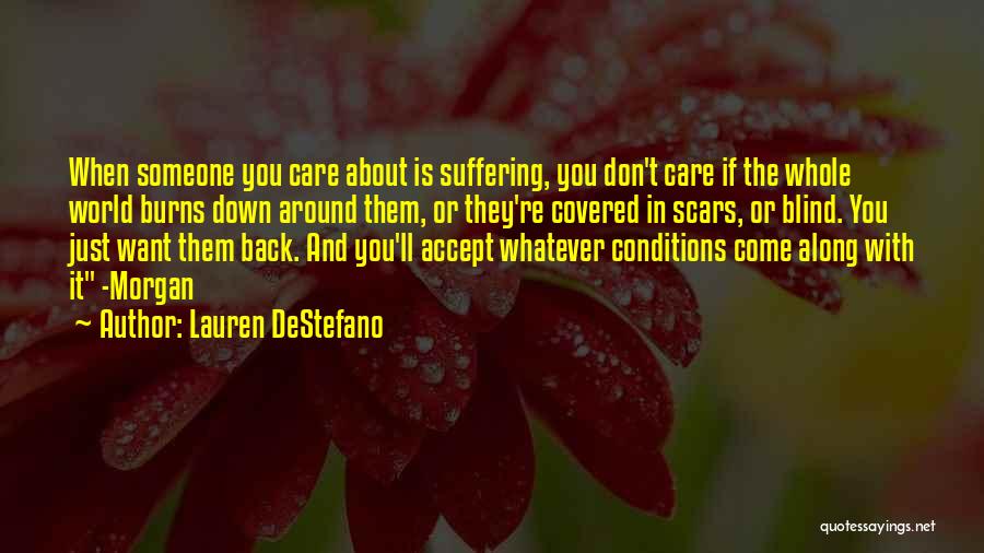 Lauren DeStefano Quotes: When Someone You Care About Is Suffering, You Don't Care If The Whole World Burns Down Around Them, Or They're