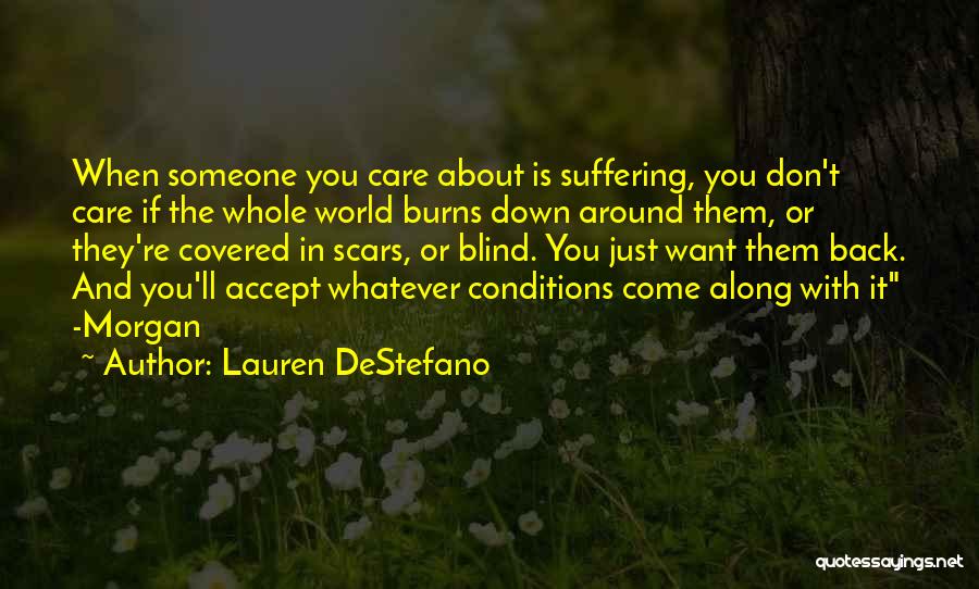 Lauren DeStefano Quotes: When Someone You Care About Is Suffering, You Don't Care If The Whole World Burns Down Around Them, Or They're