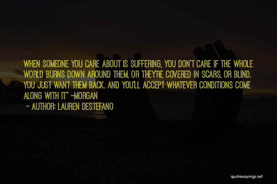 Lauren DeStefano Quotes: When Someone You Care About Is Suffering, You Don't Care If The Whole World Burns Down Around Them, Or They're