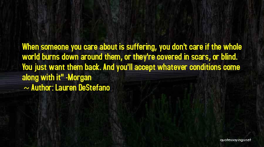 Lauren DeStefano Quotes: When Someone You Care About Is Suffering, You Don't Care If The Whole World Burns Down Around Them, Or They're