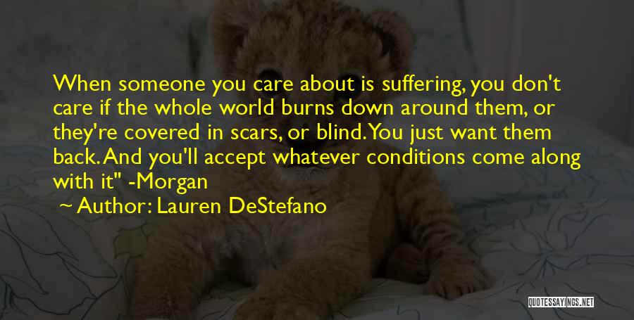 Lauren DeStefano Quotes: When Someone You Care About Is Suffering, You Don't Care If The Whole World Burns Down Around Them, Or They're