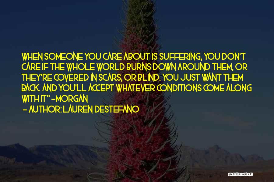 Lauren DeStefano Quotes: When Someone You Care About Is Suffering, You Don't Care If The Whole World Burns Down Around Them, Or They're