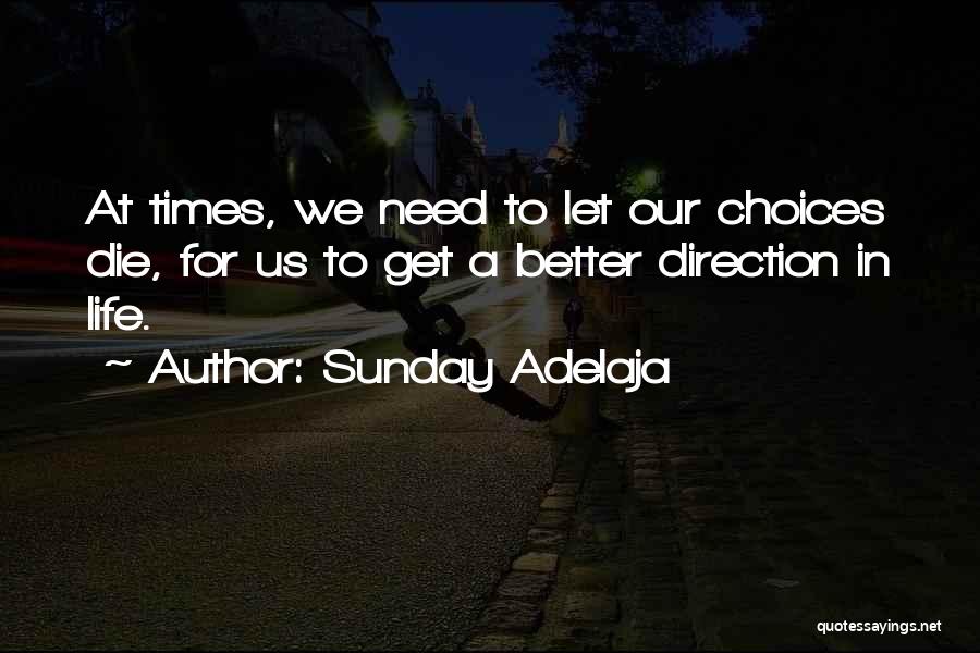 Sunday Adelaja Quotes: At Times, We Need To Let Our Choices Die, For Us To Get A Better Direction In Life.