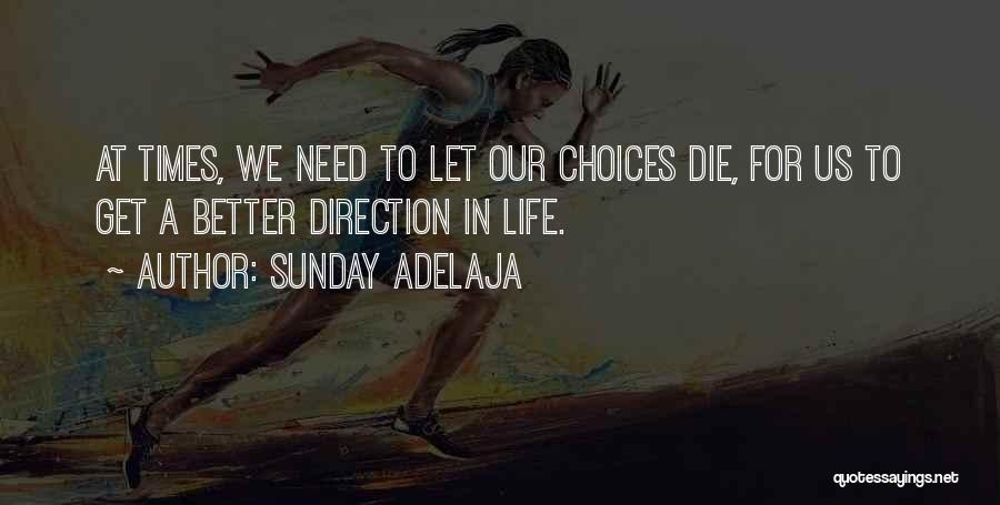 Sunday Adelaja Quotes: At Times, We Need To Let Our Choices Die, For Us To Get A Better Direction In Life.