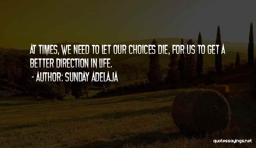 Sunday Adelaja Quotes: At Times, We Need To Let Our Choices Die, For Us To Get A Better Direction In Life.