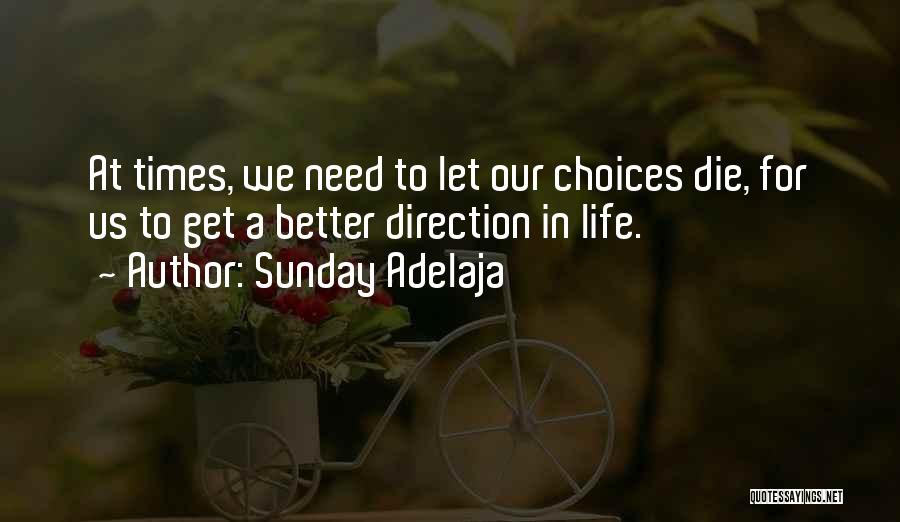 Sunday Adelaja Quotes: At Times, We Need To Let Our Choices Die, For Us To Get A Better Direction In Life.