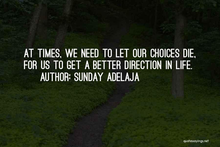 Sunday Adelaja Quotes: At Times, We Need To Let Our Choices Die, For Us To Get A Better Direction In Life.