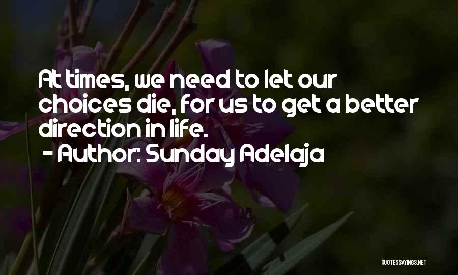 Sunday Adelaja Quotes: At Times, We Need To Let Our Choices Die, For Us To Get A Better Direction In Life.