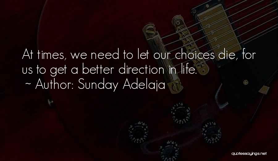 Sunday Adelaja Quotes: At Times, We Need To Let Our Choices Die, For Us To Get A Better Direction In Life.