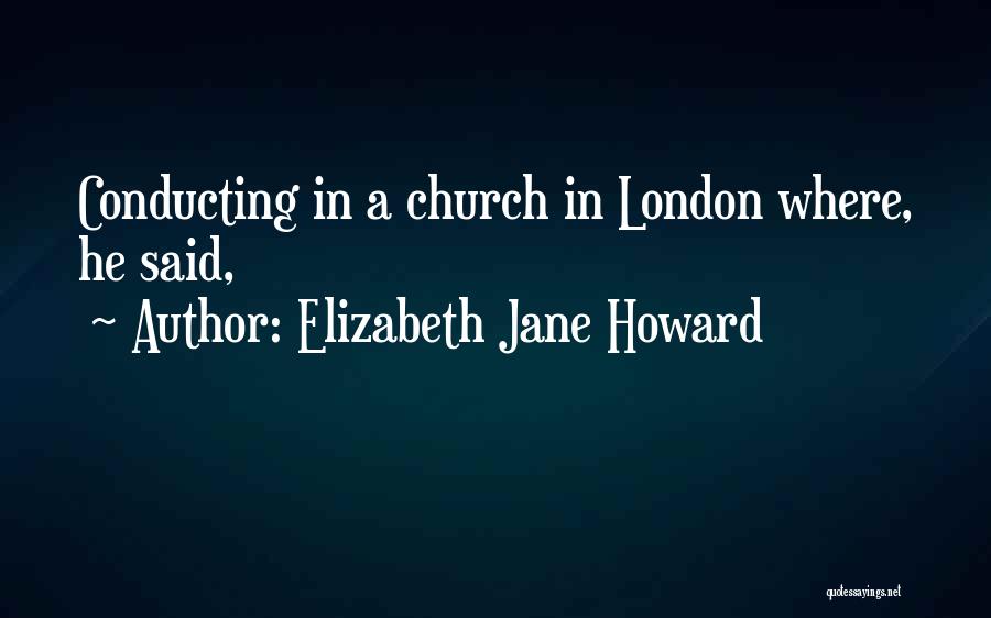 Elizabeth Jane Howard Quotes: Conducting In A Church In London Where, He Said,