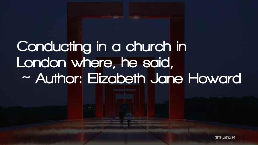 Elizabeth Jane Howard Quotes: Conducting In A Church In London Where, He Said,