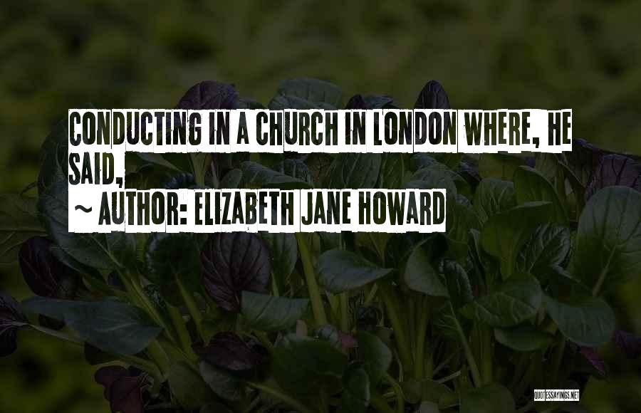 Elizabeth Jane Howard Quotes: Conducting In A Church In London Where, He Said,